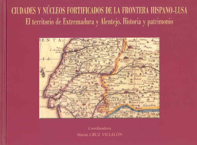 Ciudades y núcleos fortificados de la frontera Hispano-Lusa.  El territorio de Extremadura y Alentejo. Historia y patrimonio