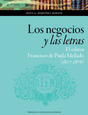 La Universidad de Zaragoza presenta el libro "Los negocios y las letras. El editor Francisco de Paula Mellado (1807-1976)"