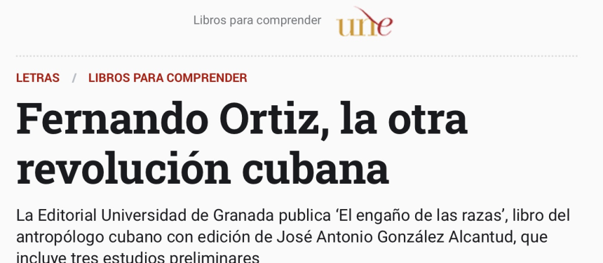 EL CULTURAL (EL ESPAÑOL-COM). Fernando Ortiz, la otra revolución cubana. Universidad de Granada