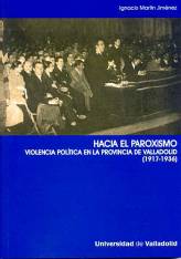 Hacia el paroxismo. Violencia política en la provincia de Valladolid. (1917-1936)