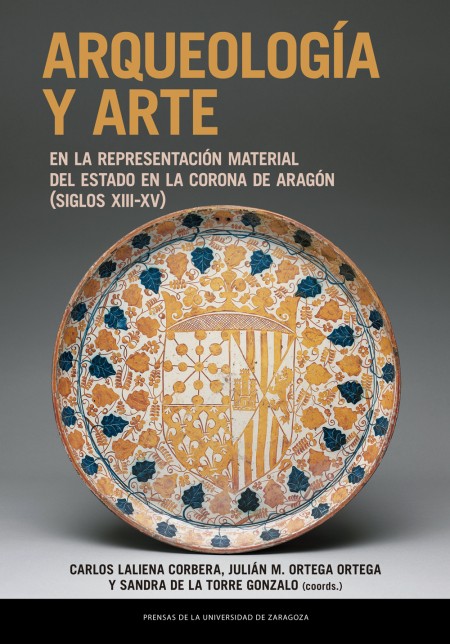 Novedad PUZ: "Arqueología y arte en la representación material del Estado en la Corona de Aragón (siglos XIII-XV)", Carlos Laliena Corbera, Julián M. Ortega Ortega y Sandra de la Torre Gonzalo (coords.)