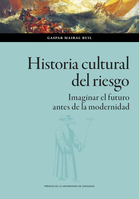 Historia cultural del riesgo. Imaginar el futuro antes de la modernidad