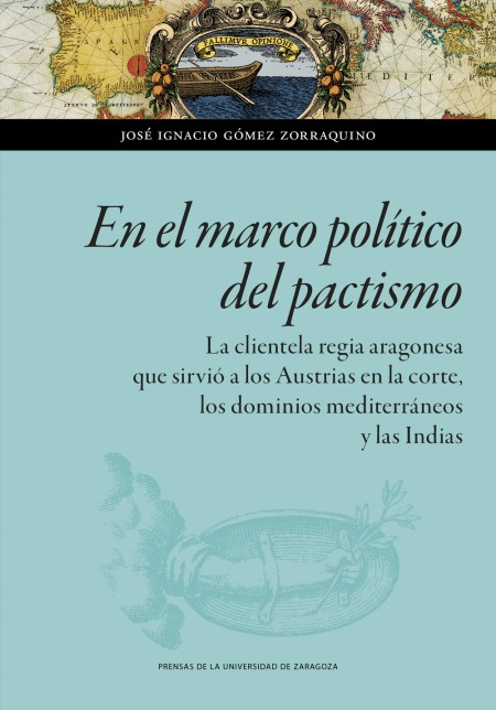 En el marco político del pactismo. La clientela regia aragonesa que sirvió a los Austrias en la corte, los dominios mediterráneos y las Indias