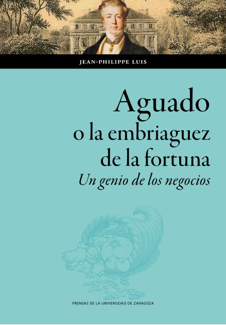 Novedad PUZ: "Aguado, o la embriaguez de la fortuna. Un genio de los negocios" de Jean-Philippe Luis