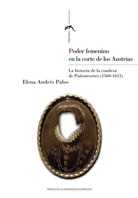 Novedad PUZ: Poder femenino en la corte de los Austrias. La historia de la condesa de Puñonrostro (1560-1615)