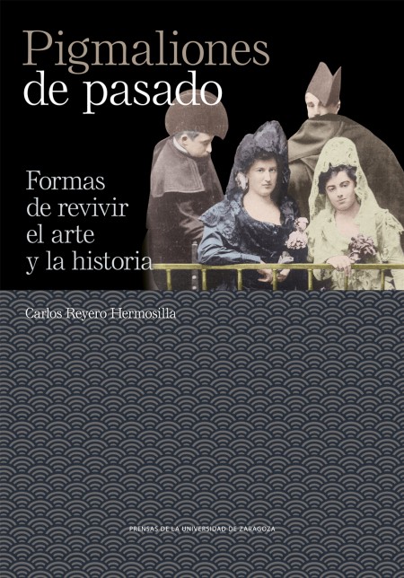 Novedad PUZ: Pigmaliones de pasado. Formas de revivir el arte y la historia