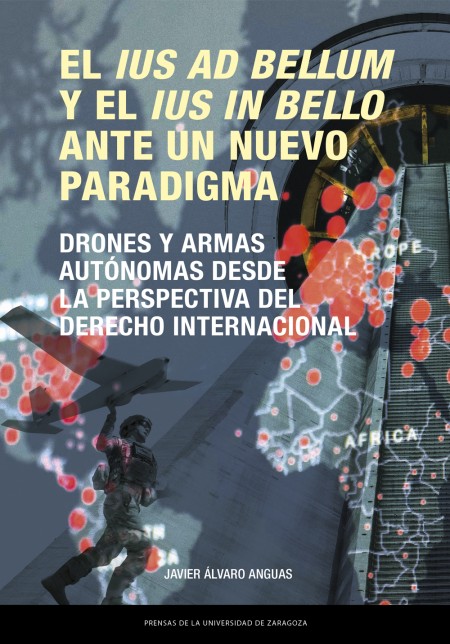 Novedad PUZ: El ius ad bellum y el ius in bello ante un nuevo paradigma. Drones y armas autónomas desde la perspectiva del derecho internacional