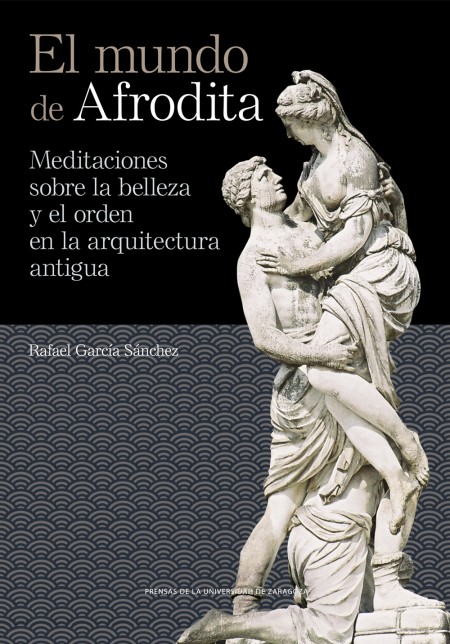 novedad PUZ: El mundo de Afrodita. Meditaciones sobre la belleza y el orden en la arquitectura antigua