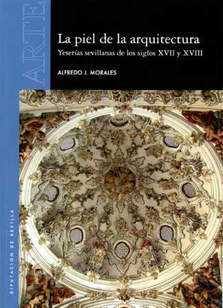 La piel de la arquitectura. Yeserías sevillanas de los siglos XVII y XVIII