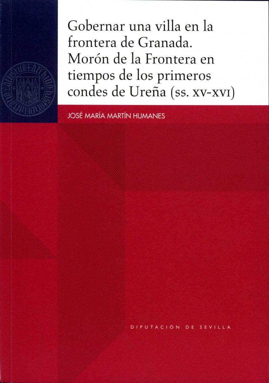 Gobernar una villa en la frontera de Granada. Morón de la Frontera en tiempos de los primeros condes de Ureña (ss. XVI-XVI)