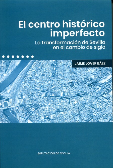 Novedad editorial Diputación de Sevilla. El centro histórico imperfecto. La transformación de Sevilla en el cambio de siglo