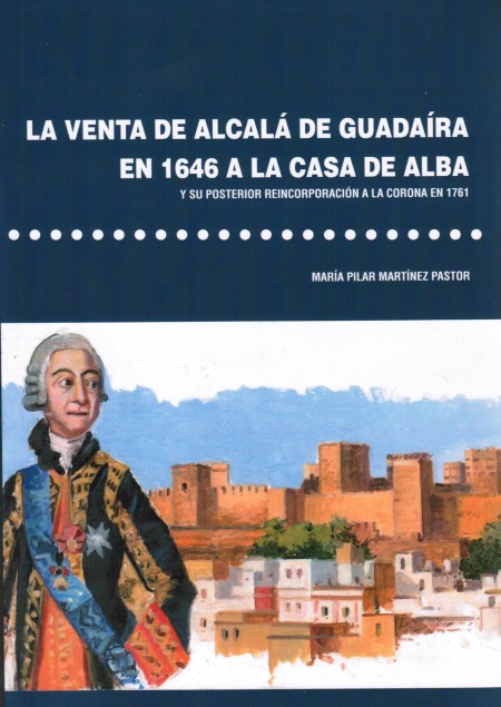 Novedad editorial Diputación de Sevilla: La venta de Alcalá de Guadaíra en 1646 a la Casa de Alba. Y su posterior reincorporación a la Corona en 1761