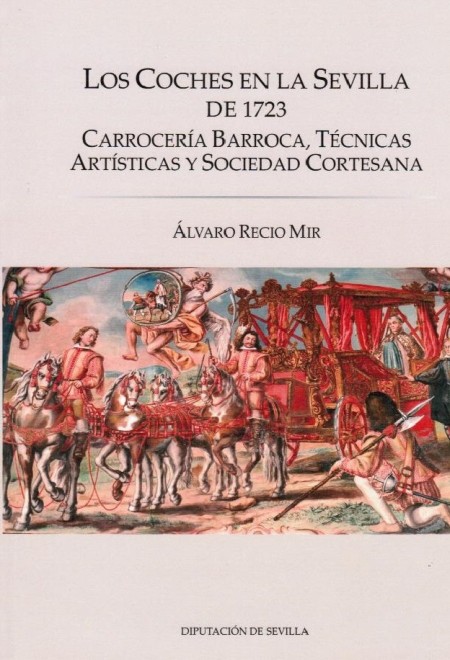 Novedad editorial Diputación de Sevilla: Los coches en la Sevilla de 1723. Carrocería Barroca, Técnicas Artísticas y Sociedad Cortesana