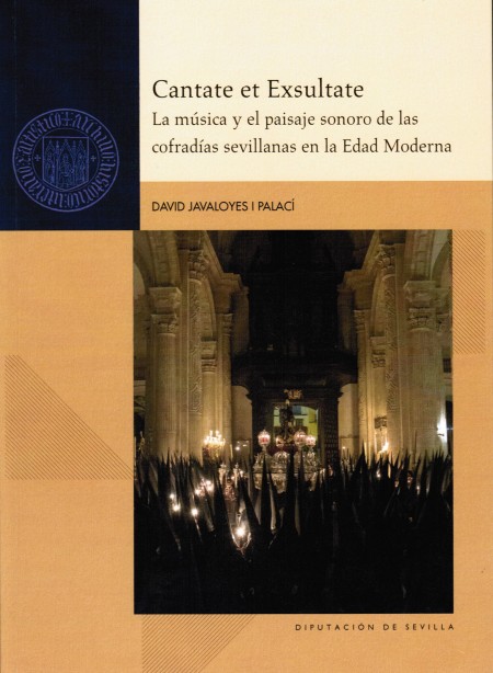 Novedad editorial Diputación de Sevilla: Cantate et Exsultate. La música y el paisaje sonoro de las cofradías sevillanas en la Edad Moderna 