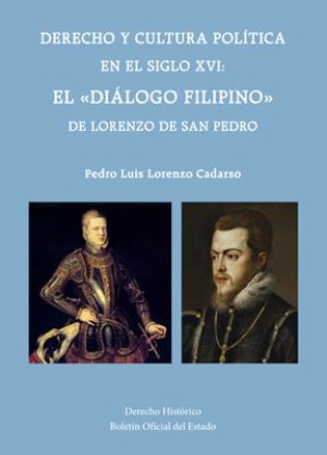 Editorial BOE. Derecho y cultura política en el siglo XVI: El "diálogo filipino" de Lorenzo de San Pedro