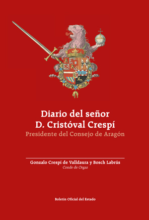 Editorial BOE. Diario del Señor D. Cristóval Crespí desde el día en que fue nombrado Presidente del Consejo de Aragón