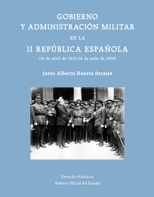 Editorial BOE. Gobierno y Administración militar en la II República española (14 de abril de 1931/18 de julio de 1936)