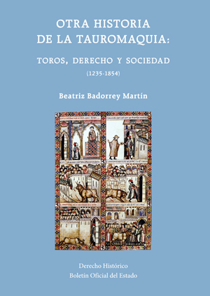 Editorial BOE. Otra historia de la tauromaquia: toros, Derecho y sociedad (1235-1854).