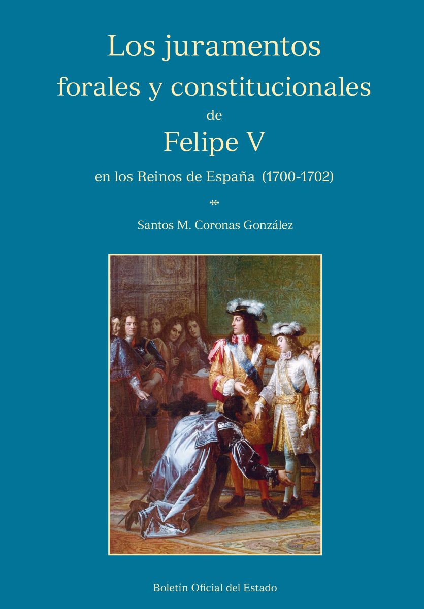 Editorial BOE. Los Juramentos Forales y Constitucionales de Felipe V en los Reinos de España (1700-1702)