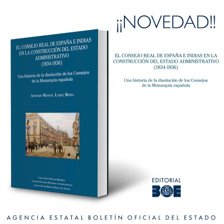 Novedad Editorial BOE. El Consejo Real de España e Indias en la construcción del Estado administrativo (1834-1836). Una historia de la disolución de los Consejos de la Monarquía española.