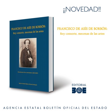 Novedad Editorial BOE. Francisco de Asís de Borbón: rey consorte, mecenas de las artes. Bicentenario de su nacimiento (1822-2022)