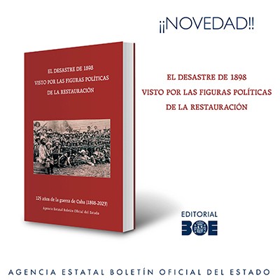 Novedad Editorial BOE. El desastre de 1898 visto por las figuras políticas de la Restauración. 125 años de la guerra de Cuba (1898-2023)