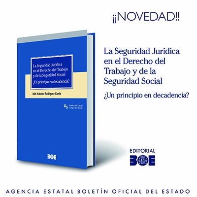 Novedad Editorial BOE. La Seguridad Jurídica en el Derecho del Trabajo y de la Seguridad Social ¿Un principio en decadencia?