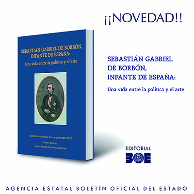 Novedad Editorial BOE. Sebastián Gabriel de Borbón, infante de España: una vida entre la política y el arte. 