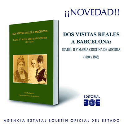 Novedad Editorial BOE. Dos visitas reales a Barcelona: Isabel II y María Cristina de Austria (1860 y 1888)