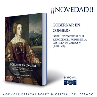 Novedad Editorial BOE. Gobernar en Consejo. Isabel de Portugal y el ejercicio del poder en la Castilla de Carlos V (1528-1538)
