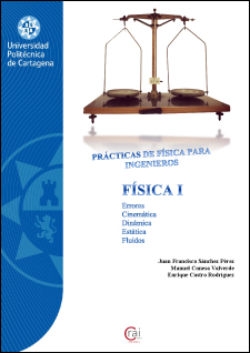 Prácticas de Física para ingenieros. Física I : errores, cinemática, dinámica, estática y fluidos / Juan Fracisco Sánchez Pérez, Manuel Conesa Valverde, Enrique Castro Rodríguez