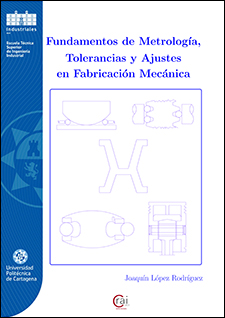 Fundamentos de Metrología, Tolerancias y Ajustes en Fabricación Mecánica/Joaquín López Rodríguez