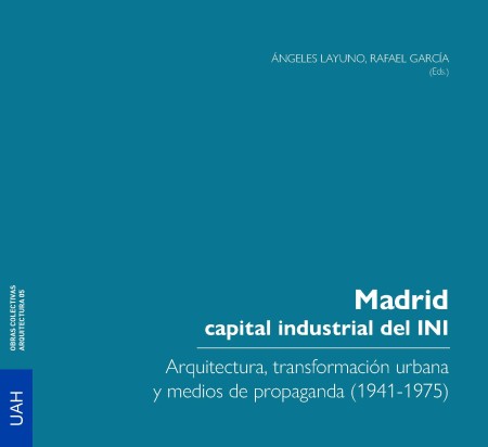 	Madrid, capital industrial del INI: arquitectura, transformación urbana y medios de propaganda (1941-1975)