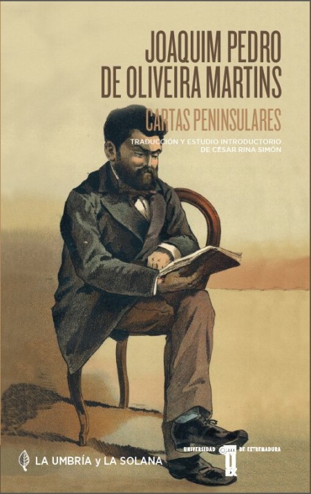 La Universidad de Extremadura coedita con La Umbría y La Solana el libro "Cartas Peninsulares" de Joaquim Pedro de Oliveira Martins (1845-1894) y César Rina Simón, traducción y prólogo, investigador Juan de la Cierva y profesor de Historia Contemporánea en la Universidad de Extremadura