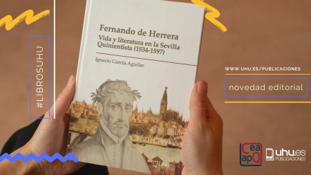 Novedad Editorial UHU "Fernando de Herrera. Vida y literatura en la Sevilla Quinientista (1534-1597)"