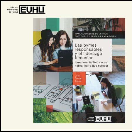 Novedad Editorial UHU en Acceso Abierto: Las PYMES responsables y el liderazgo femenino. Heredarán la tierra o no habrá nada que heredar 