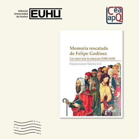 Memoria rescatada de Felipe Godínez. Los años tras la máscara (1582-1625)