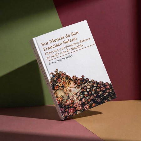 Novedad Editorial UHU en Acceso Abierto: Fernando Iwasaki revisita el Barroco en Sor Mencía de San Francisco Solano