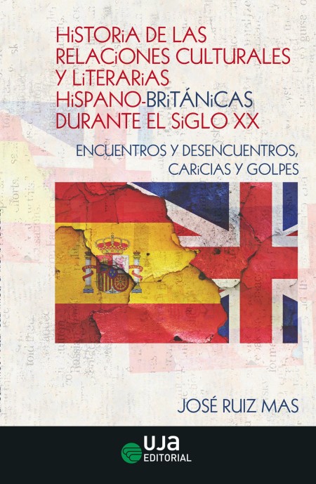 Novedad UJA Editorial. Historia de las relaciones culturales y literarias hispano-británicas durante el siglo XX: Encuentros y desencuentros, caricias y golpes