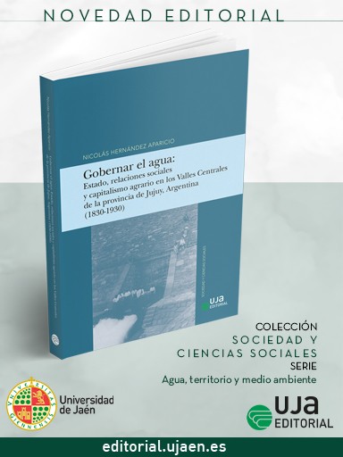 Novedad UJA Editorial. Gobernar el agua: Estado, relaciones sociales y capitalismo agrario en los Valles Centrales de la provincia de Juluy, Argentina (1830-1930)