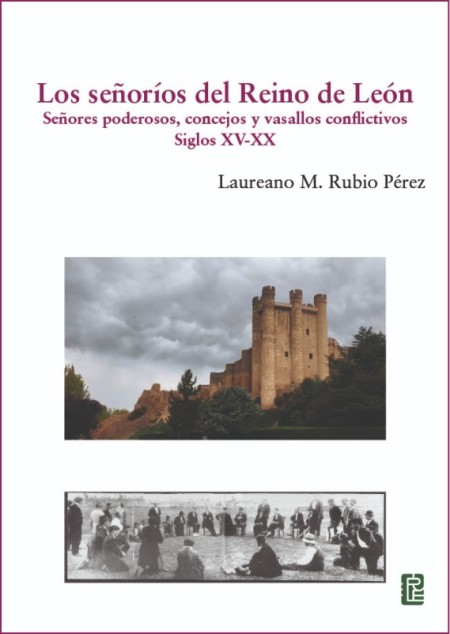 Los señoríos del Reino de León. Señores poderosos, concejos y vasallos conflictivos. Siglos XV-XX, de Laureano M. Rubio Pérez