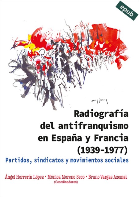 (e-book) RADIOGRAFÍA DEL ANTIFRANQUISMO EN ESPAÑA Y FRANCIA (1939-1977). PARTIDOS, SINDICATOS Y MOVIMIENTOS SOCIALES