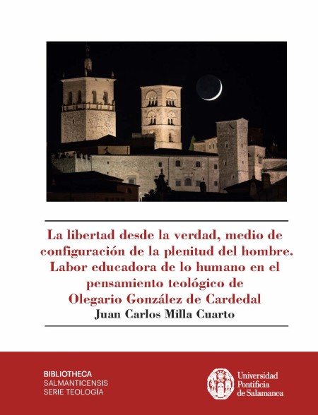 Nueva Publicación de UPSA Ediciones: La libertad desde la verdad, medio de configuración de la plenitud del hombre. Labor educadora de lo humano en el pensamiento teológico de Olegario González de Cardedal